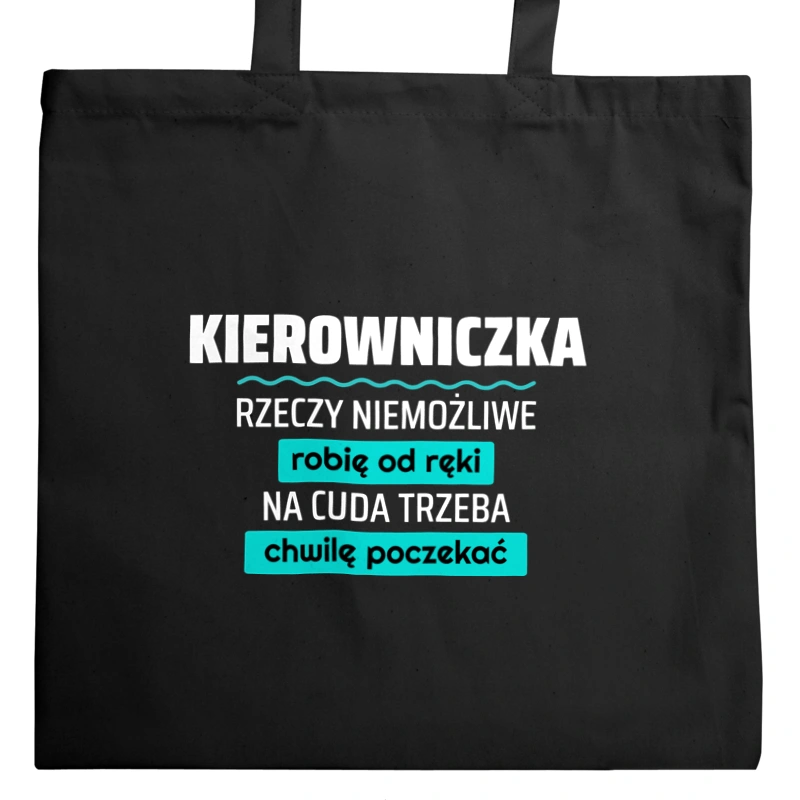 Kierowniczka - Rzeczy Niemożliwe Robię Od Ręki - Na Cuda Trzeba Chwilę Poczekać - Torba Na Zakupy Czarna