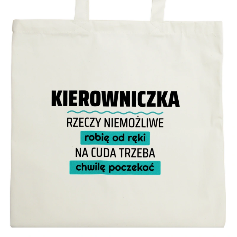 Kierowniczka - Rzeczy Niemożliwe Robię Od Ręki - Na Cuda Trzeba Chwilę Poczekać - Torba Na Zakupy Natural