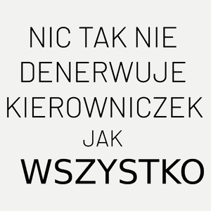 Nic Tak Nie Denerwuje Kierowniczek Jak Wszystko - Damska Koszulka Biała