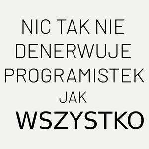 Nic Tak Nie Denerwuje Programistek Jak Wszystko - Damska Koszulka Biała