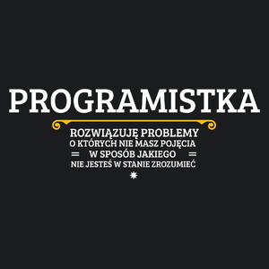 Programistka - Rozwiązuje Problemy O Których Nie Masz Pojęcia - Damska Koszulka Czarna