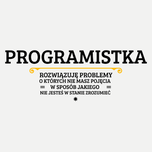 Programistka - Rozwiązuje Problemy O Których Nie Masz Pojęcia - Damska Koszulka Biała