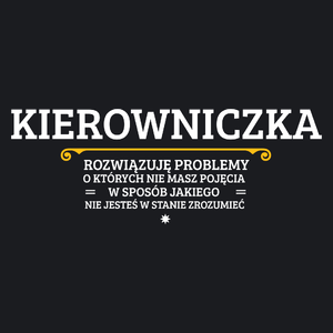 Kierowniczka - Rozwiązuje Problemy O Których Nie Masz Pojęcia - Damska Koszulka Czarna