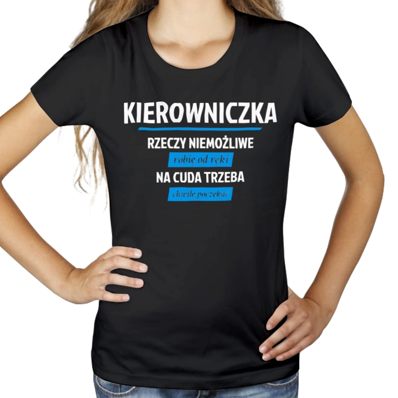 kierowniczka - rzeczy niemożliwe robię od ręki - na cuda trzeba chwilę poczekać - Damska Koszulka Czarna