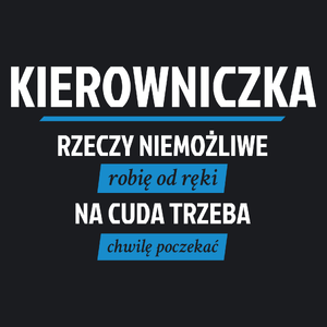 kierowniczka - rzeczy niemożliwe robię od ręki - na cuda trzeba chwilę poczekać - Damska Koszulka Czarna