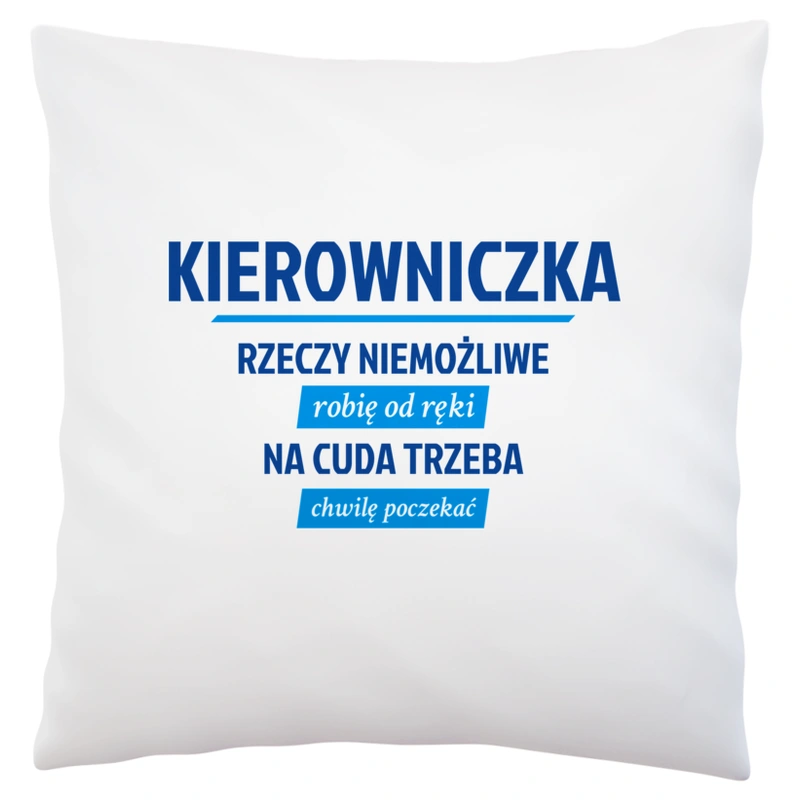 kierowniczka - rzeczy niemożliwe robię od ręki - na cuda trzeba chwilę poczekać - Poduszka Biała