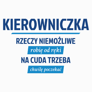 kierowniczka - rzeczy niemożliwe robię od ręki - na cuda trzeba chwilę poczekać - Poduszka Biała