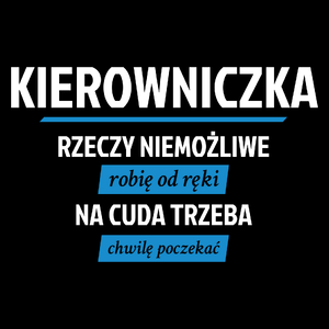 kierowniczka - rzeczy niemożliwe robię od ręki - na cuda trzeba chwilę poczekać - Torba Na Zakupy Czarna