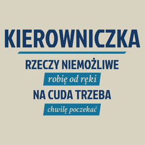 kierowniczka - rzeczy niemożliwe robię od ręki - na cuda trzeba chwilę poczekać - Torba Na Zakupy Natural