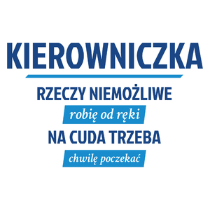 kierowniczka - rzeczy niemożliwe robię od ręki - na cuda trzeba chwilę poczekać - Kubek Biały