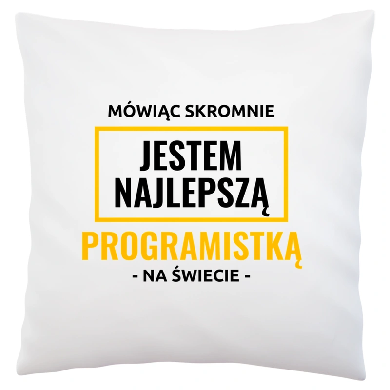 Mówiąc Skromnie Jestem Najlepszą Programistką Na Świecie - Poduszka Biała