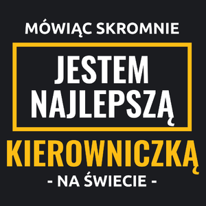 Mówiąc Skromnie Jestem Najlepszą Kierowniczką Na Świecie - Damska Koszulka Czarna