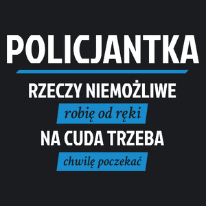 policjantka - rzeczy niemożliwe robię od ręki - na cuda trzeba chwilę poczekać - Damska Koszulka Czarna