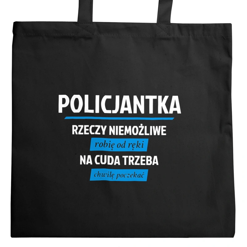 policjantka - rzeczy niemożliwe robię od ręki - na cuda trzeba chwilę poczekać - Torba Na Zakupy Czarna