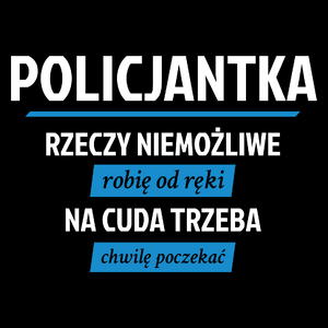 policjantka - rzeczy niemożliwe robię od ręki - na cuda trzeba chwilę poczekać - Torba Na Zakupy Czarna