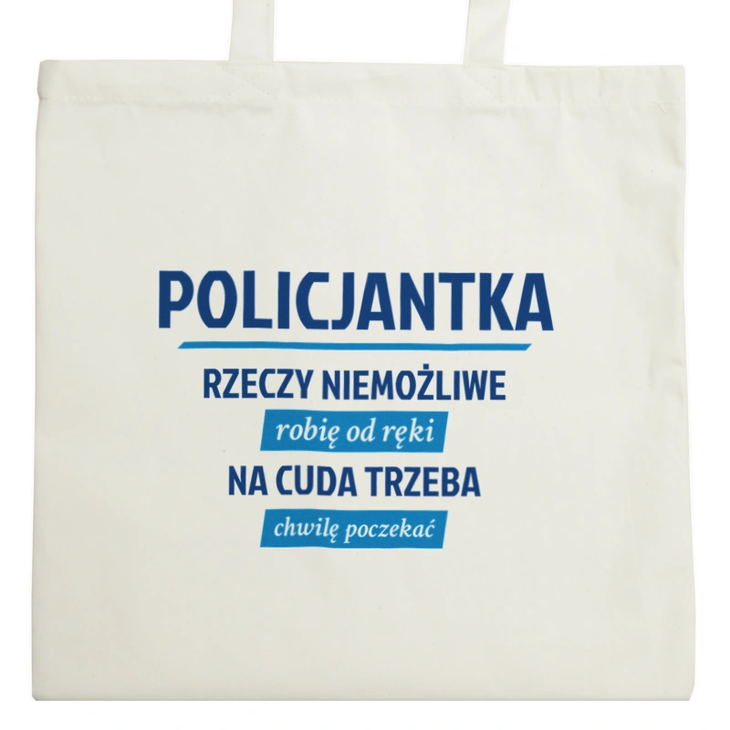 policjantka - rzeczy niemożliwe robię od ręki - na cuda trzeba chwilę poczekać - Torba Na Zakupy Natural