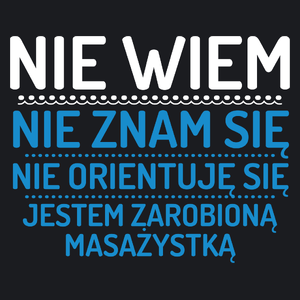 Nie Wiem Nie Znam Się Zarobioną Jestem Masażystka - Damska Koszulka Czarna