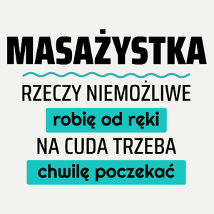 Masażystka - Rzeczy Niemożliwe Robię Od Ręki - Na Cuda Trzeba Chwilę Poczekać - Damska Koszulka Biała