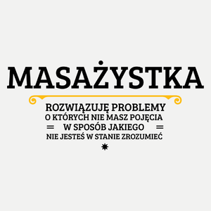 Masażystka - Rozwiązuje Problemy O Których Nie Masz Pojęcia - Damska Koszulka Biała