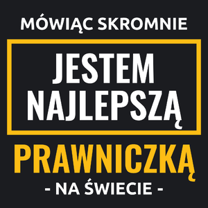 Mówiąc Skromnie Jestem Najlepszą Prawniczką Na Świecie - Damska Koszulka Czarna