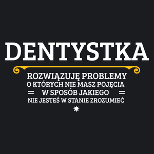 Dentystka - Rozwiązuje Problemy O Których Nie Masz Pojęcia - Damska Koszulka Czarna