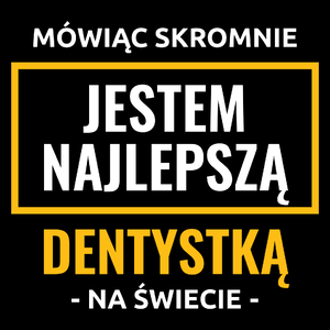 Mówiąc Skromnie Jestem Najlepszą Dentystką Na Świecie - Torba Na Zakupy Czarna