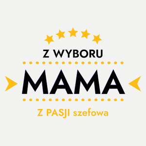 Z Wyboru Mama Z Pasji Szefowa - Damska Koszulka Biała