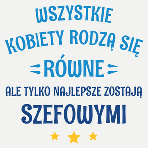 Tylko Najlepsze Zostają Szefowymi - Damska Koszulka Biała