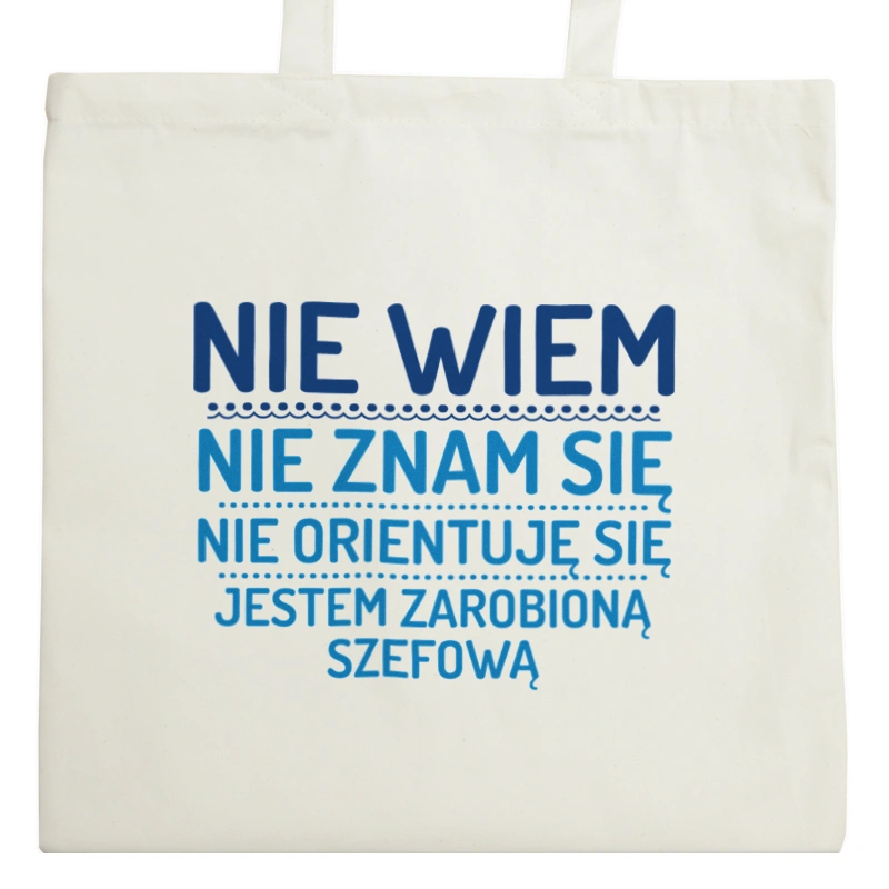 Nie Wiem Nie Znam Się Zarobioną Jestem Szefowa - Torba Na Zakupy Natural