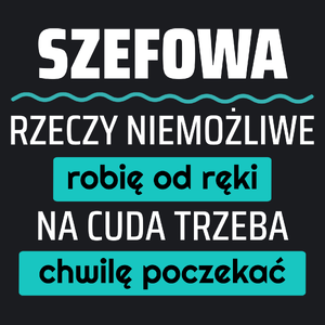 Szefowa - Rzeczy Niemożliwe Robię Od Ręki - Na Cuda Trzeba Chwilę Poczekać - Damska Koszulka Czarna