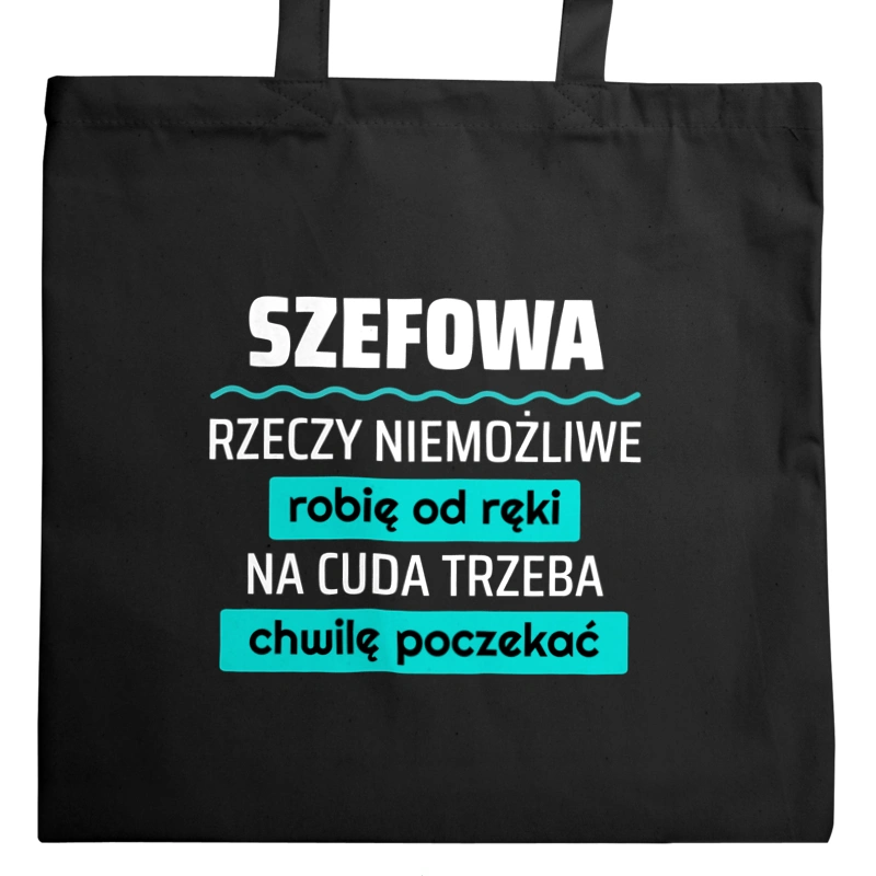 Szefowa - Rzeczy Niemożliwe Robię Od Ręki - Na Cuda Trzeba Chwilę Poczekać - Torba Na Zakupy Czarna