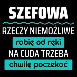 Szefowa - Rzeczy Niemożliwe Robię Od Ręki - Na Cuda Trzeba Chwilę Poczekać - Torba Na Zakupy Czarna