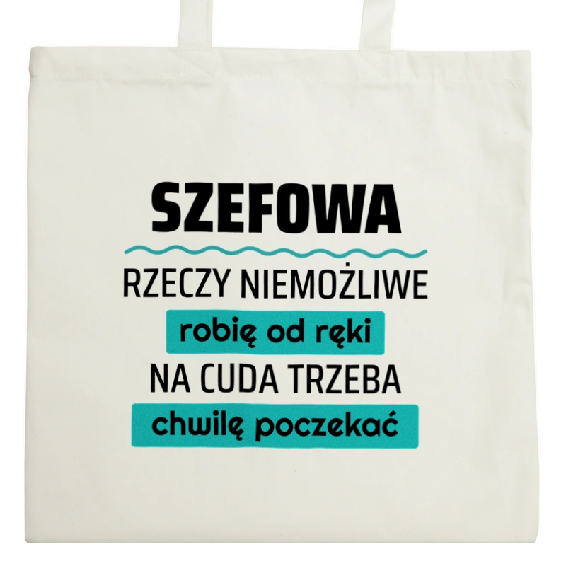 Szefowa - Rzeczy Niemożliwe Robię Od Ręki - Na Cuda Trzeba Chwilę Poczekać - Torba Na Zakupy Natural