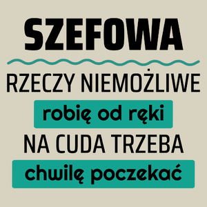 Szefowa - Rzeczy Niemożliwe Robię Od Ręki - Na Cuda Trzeba Chwilę Poczekać - Torba Na Zakupy Natural