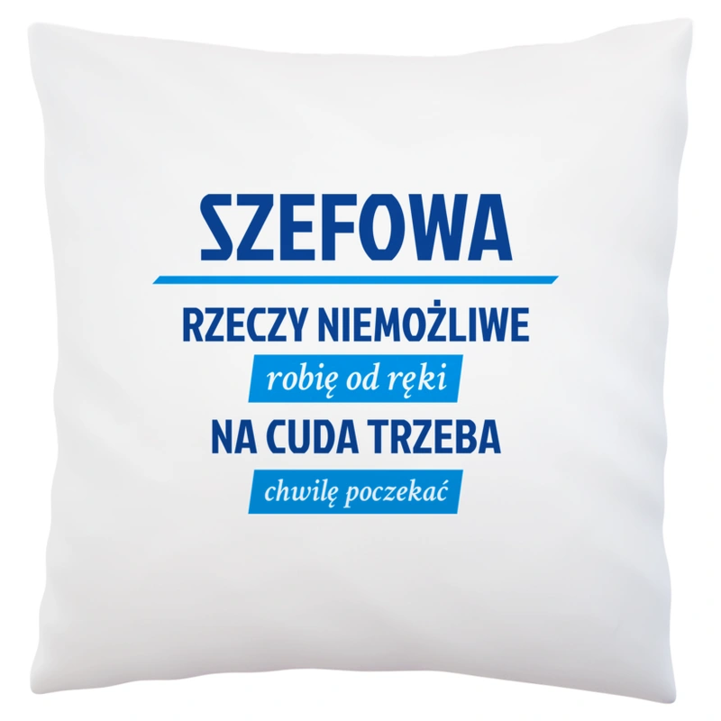 szefowa - rzeczy niemożliwe robię od ręki - na cuda trzeba chwilę poczekać - Poduszka Biała