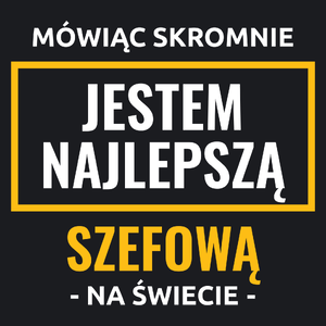 Mówiąc Skromnie Jestem Najlepszą Szefową Na Świecie - Damska Koszulka Czarna