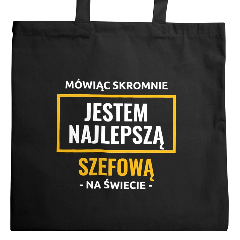 Mówiąc Skromnie Jestem Najlepszą Szefową Na Świecie - Torba Na Zakupy Czarna