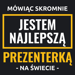 Mówiąc Skromnie Jestem Najlepszą Prezenterką Na Świecie - Damska Koszulka Czarna