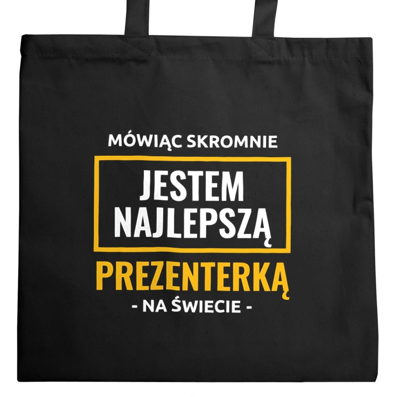 Mówiąc Skromnie Jestem Najlepszą Prezenterką Na Świecie - Torba Na Zakupy Czarna