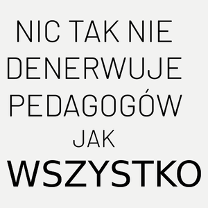 Nic Tak Nie Denerwuje Pedagogów Jak Wszystko - Damska Koszulka Biała