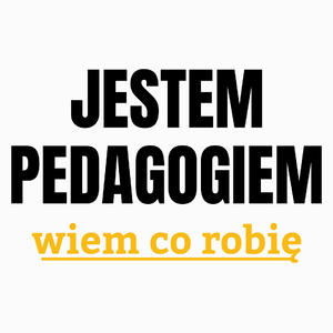 Jestem Pedagogiem Wiem Co Robię - Poduszka Biała