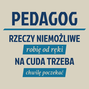 pedagog - Rzeczy niemożliwe robię od ręki - Na cuda trzeba chwilę poczekać - Torba Na Zakupy Natural