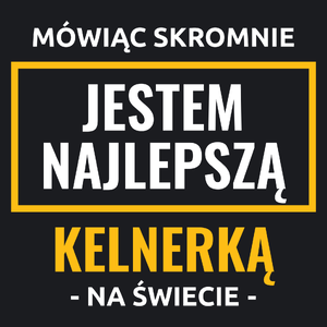 Mówiąc Skromnie Jestem Najlepszą Kelnerką Na Świecie - Damska Koszulka Czarna