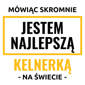 Mówiąc Skromnie Jestem Najlepszą Kelnerką Na Świecie - Kubek Biały