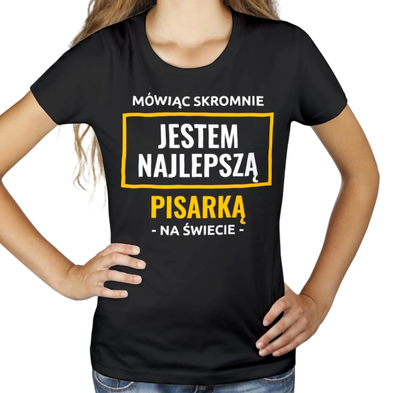 Mówiąc Skromnie Jestem Najlepszą Pisarką Na Świecie - Damska Koszulka Czarna