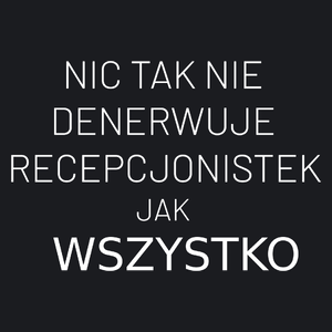 Nic Tak Nie Denerwuje Recepcjonistek Jak Wszystko - Damska Koszulka Czarna