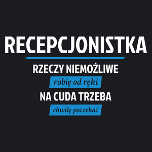 recepcjonistka - rzeczy niemożliwe robię od ręki - na cuda trzeba chwilę poczekać - Damska Koszulka Czarna