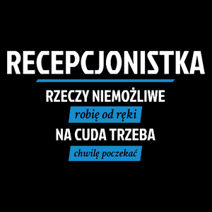 recepcjonistka - rzeczy niemożliwe robię od ręki - na cuda trzeba chwilę poczekać - Torba Na Zakupy Czarna