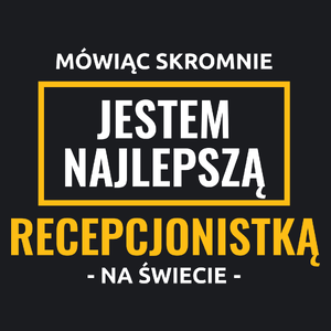 Mówiąc Skromnie Jestem Najlepszą Recepcjonistką Na Świecie - Damska Koszulka Czarna