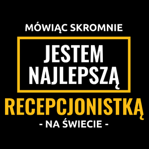 Mówiąc Skromnie Jestem Najlepszą Recepcjonistką Na Świecie - Torba Na Zakupy Czarna